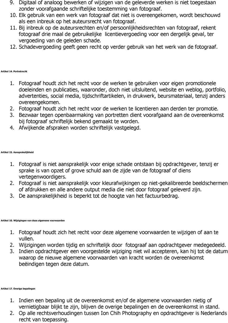 Bij inbreuk op de auteursrechten en/of persoonlijkheidsrechten van fotograaf, rekent fotograaf drie maal de gebruikelijke licentievergoeding voor een dergelijk geval, ter vergoeding van de geleden