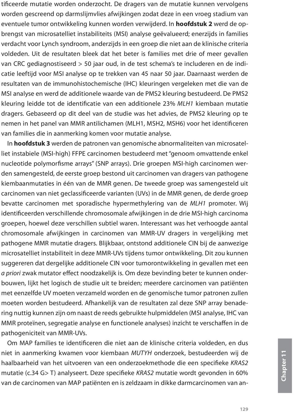 In hoofdstuk 2 werd de opbrengst van microsatelliet instabiliteits (MSI) analyse geëvalueerd; enerzijds in families verdacht voor Lynch syndroom, anderzijds in een groep die niet aan de klinische