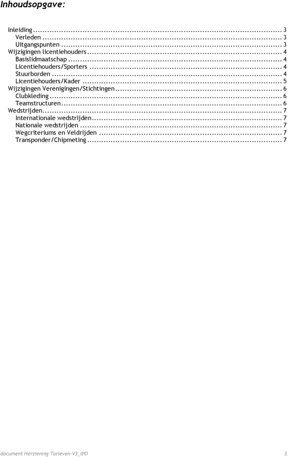 .. 5 Wijzigingen Verenigingen/Stichtingen... 6 Clubkleding... 6 Teamstructuren... 6 Wedstrijden.