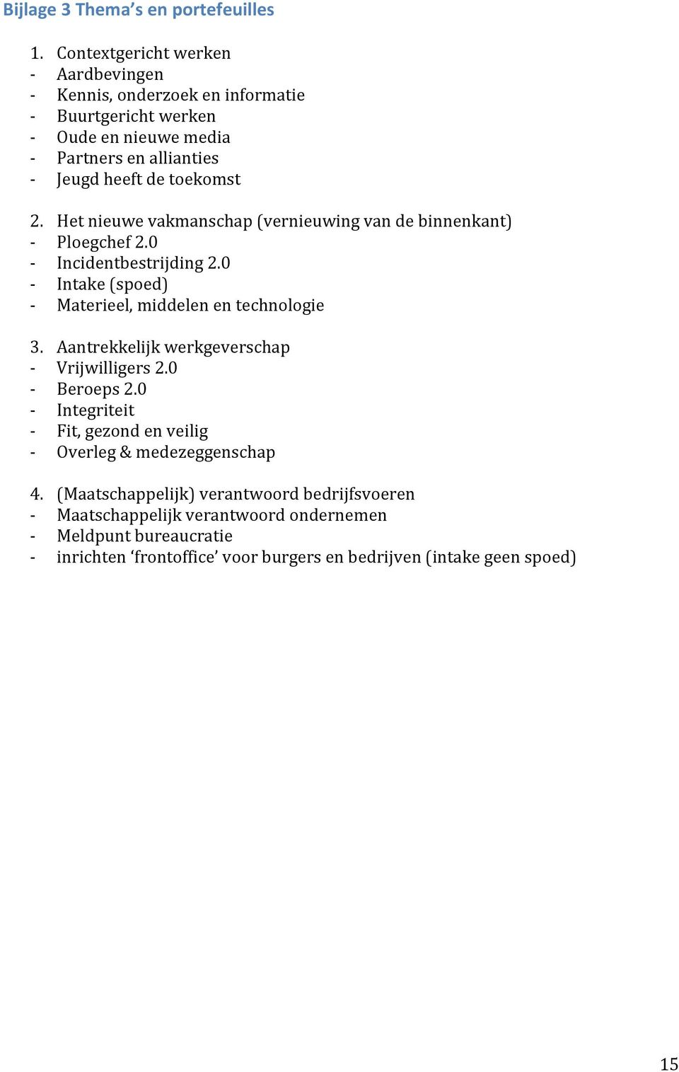 Het nieuwe vakmanschap (vernieuwing van de binnenkant) - Ploegchef 2.0 - Incidentbestrijding 2.0 - Intake (spoed) - Materieel, middelen en technologie 3.