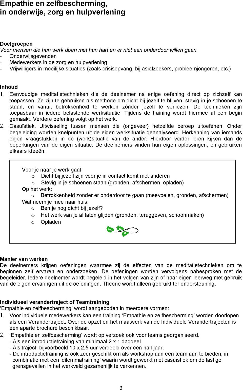 Eenvoudige meditatietechnieken die de deelnemer na enige oefening direct op zichzelf kan toepassen.