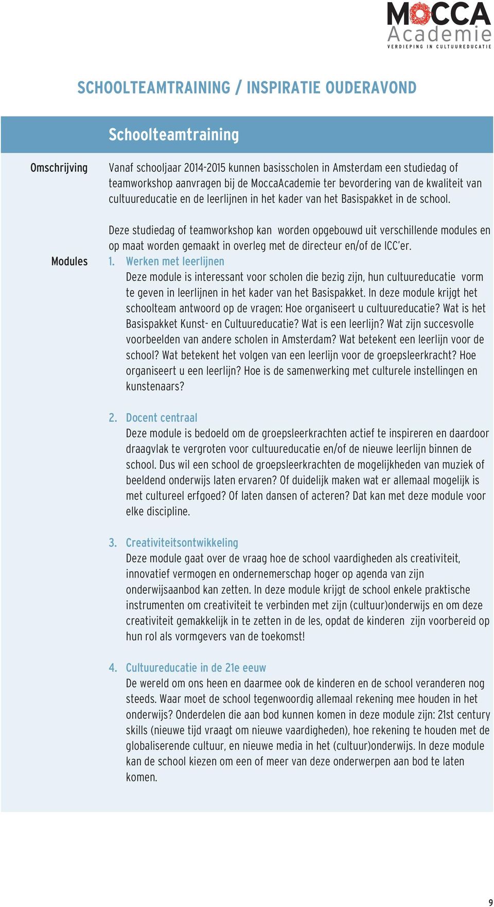 Deze studiedag of teamworkshop kan worden opgebouwd uit verschillende modules en op maat worden gemaakt in overleg met de directeur en/of de ICC er. Modules 1.