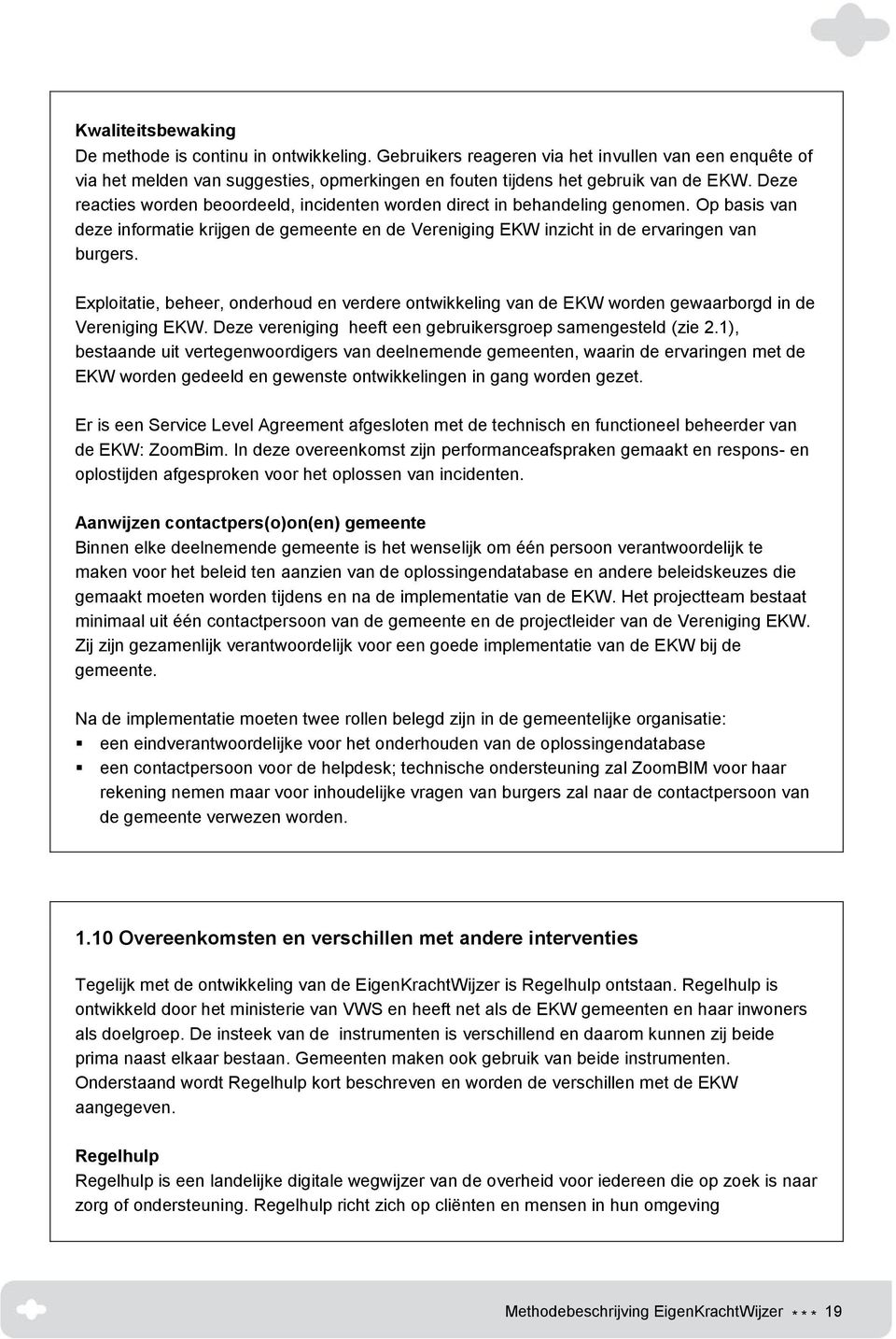 Exploitatie, beheer, onderhoud en verdere ontwikkeling van de EKW worden gewaarborgd in de Vereniging EKW. Deze vereniging heeft een gebruikersgroep samengesteld (zie 2.