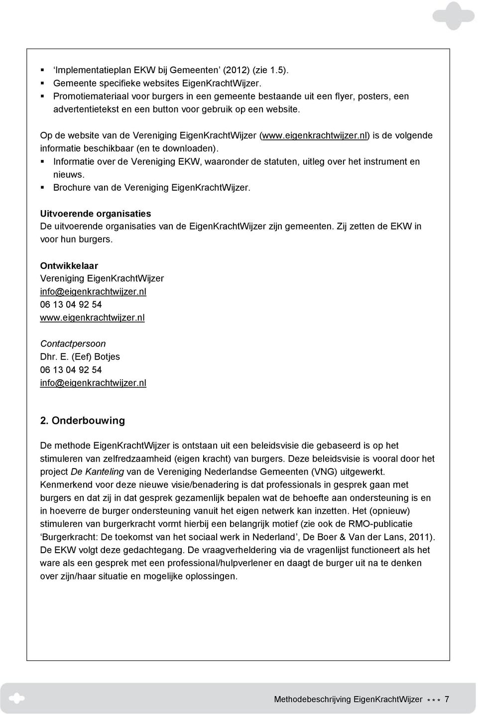 eigenkrachtwijzer.nl) is de volgende informatie beschikbaar (en te downloaden). Informatie over de Vereniging EKW, waaronder de statuten, uitleg over het instrument en nieuws.