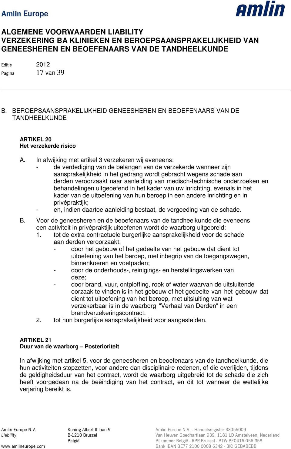 veroorzaakt naar aanleiding van medisch-technische onderzoeken en behandelingen uitgeoefend in het kader van uw inrichting, evenals in het kader van de uitoefening van hun beroep in een andere