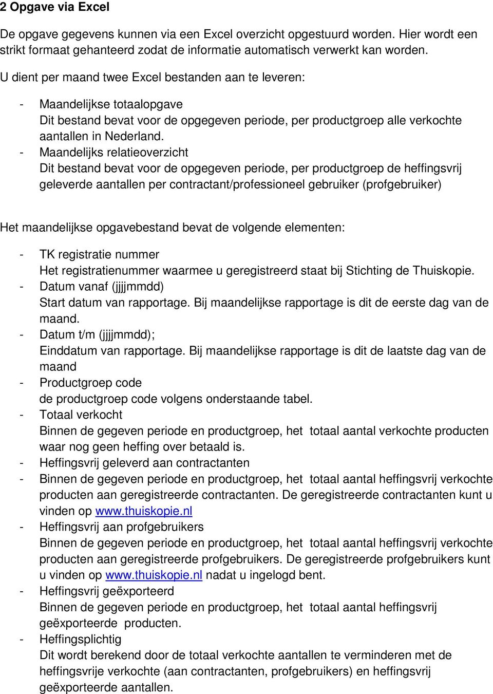 - Maandelijks relatieoverzicht Dit bestand bevat voor de opgegeven periode, per productgroep de heffingsvrij geleverde aantallen per contractant/professioneel gebruiker (profgebruiker) Het