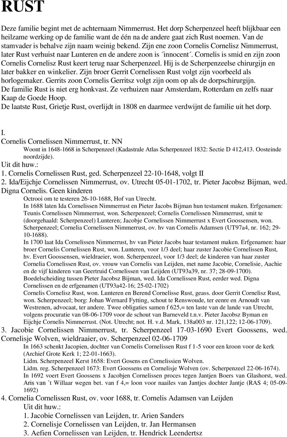 Cornelis is smid en zijn zoon Cornelis Cornelisz Rust keert terug naar Scherpenzeel. Hij is de Scherpenzeelse chirurgijn en later bakker en winkelier.