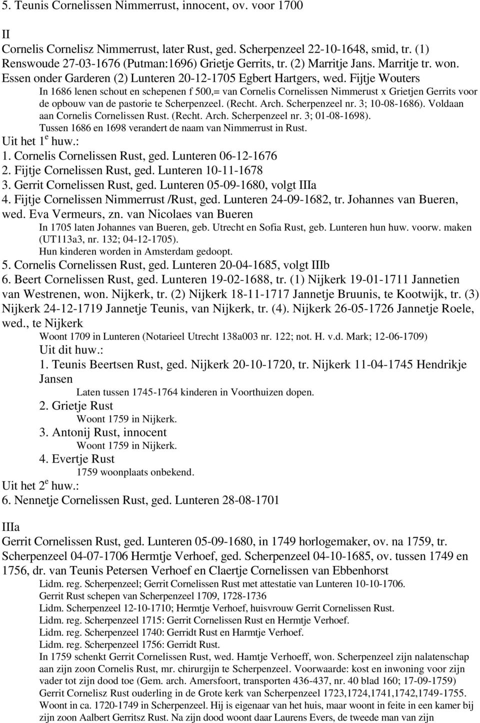 Fijtje Wouters In 1686 lenen schout en schepenen f 500,= van Cornelis Cornelissen Nimmerust x Grietjen Gerrits voor de opbouw van de pastorie te Scherpenzeel. (Recht. Arch. Scherpenzeel nr.