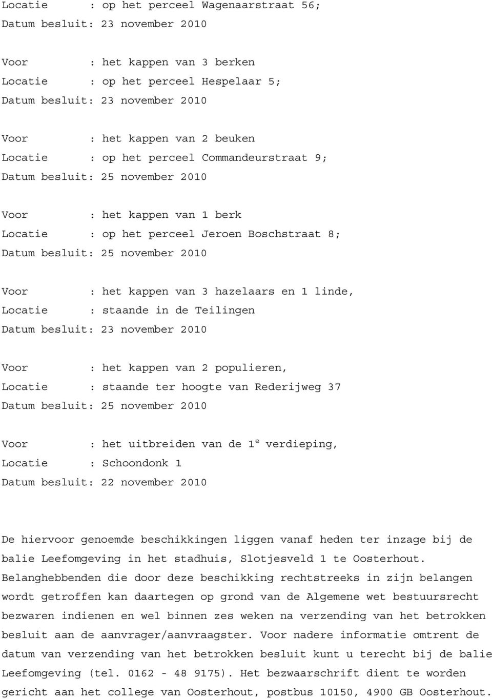 kappen van 2 populieren, Locatie : staande ter hoogte van Rederijweg 37 Datum besluit: 25 november 2010 : het uitbreiden van de 1 e verdieping, Locatie : Schoondonk 1 Datum besluit: 22 november 2010