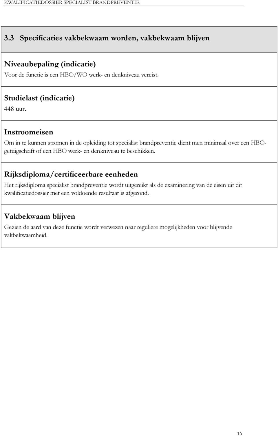 Instroomeisen Om in te kunnen stromen in de opleiding tot specialist brandpreventie dient men minimaal over een HBOgetuigschrift of een HBO werk- en denkniveau te