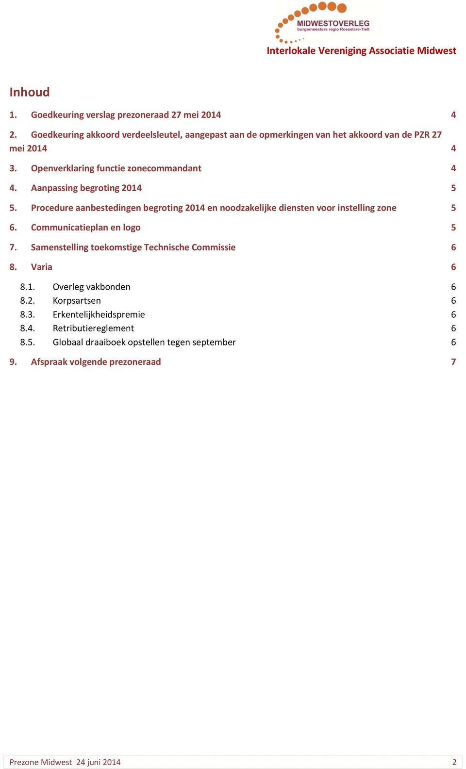 Aanpassing begroting 2014 5 5. Procedure aanbestedingen begroting 2014 en noodzakelijke diensten voor instelling zone 5 6. Communicatieplan en logo 5 7.