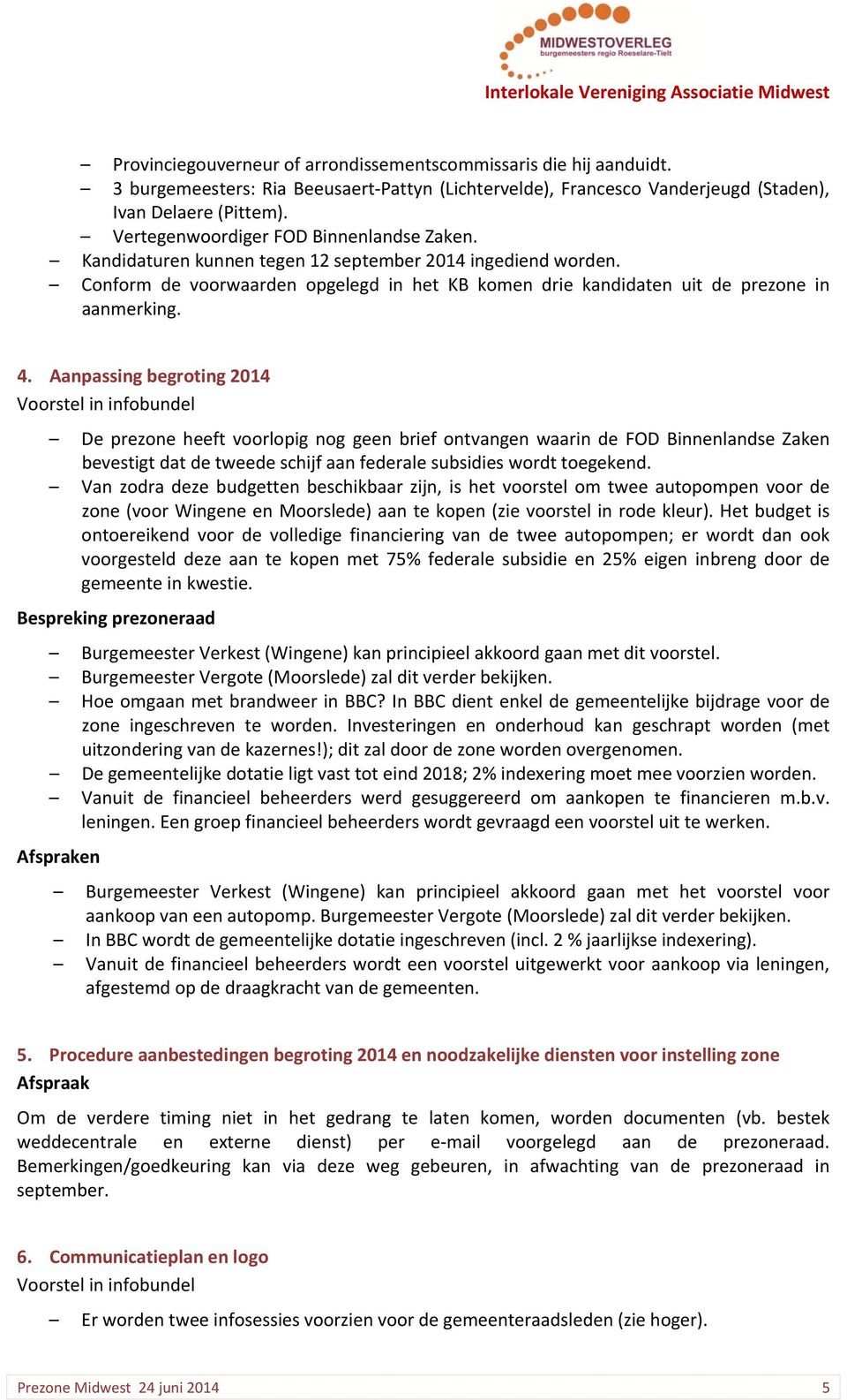 Aanpassing begroting 2014 Voorstel in infobundel De prezone heeft voorlopig nog geen brief ontvangen waarin de FOD Binnenlandse Zaken bevestigt dat de tweede schijf aan federale subsidies wordt