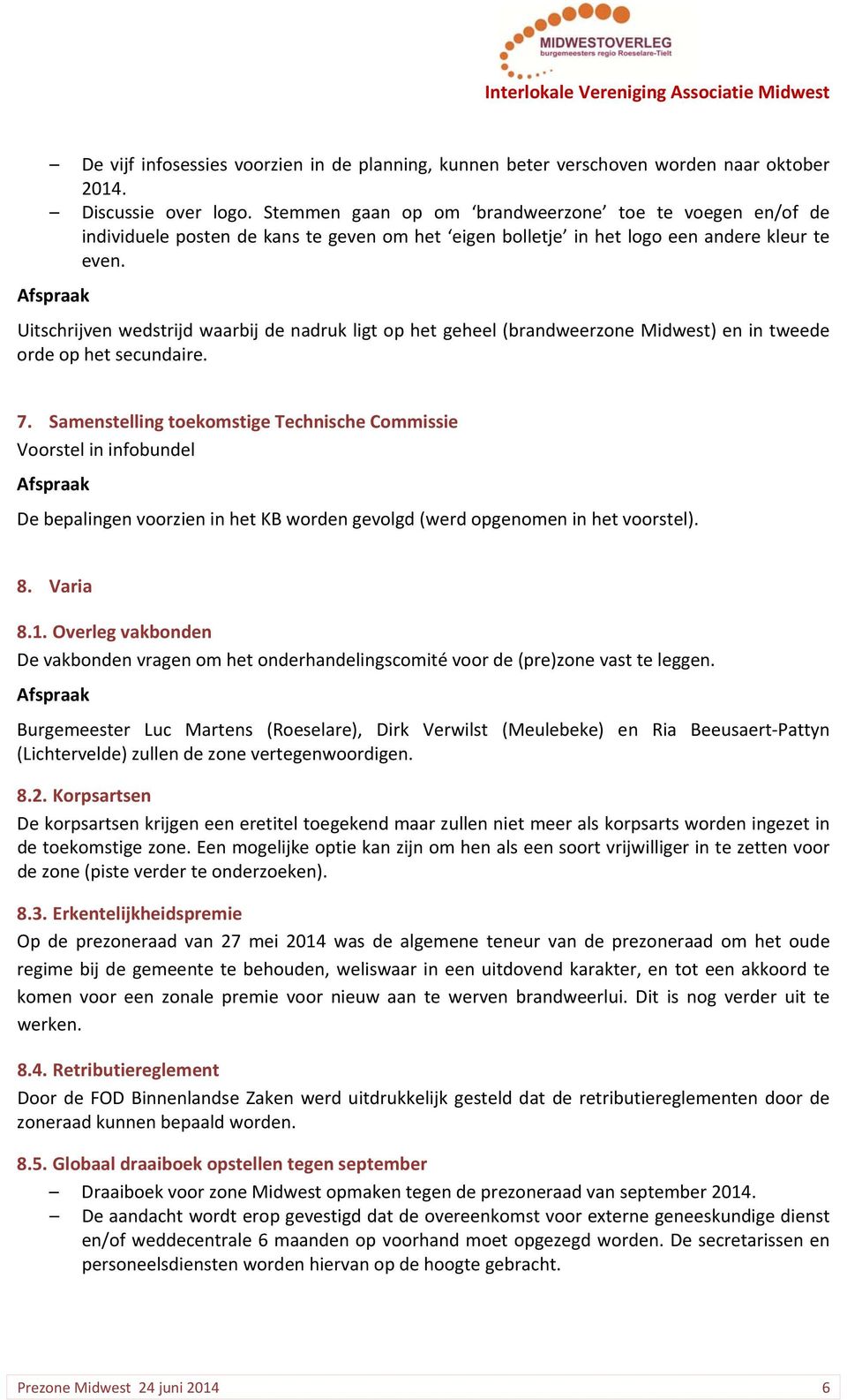 Uitschrijven wedstrijd waarbij de nadruk ligt op het geheel (brandweerzone Midwest) en in tweede orde op het secundaire. 7.