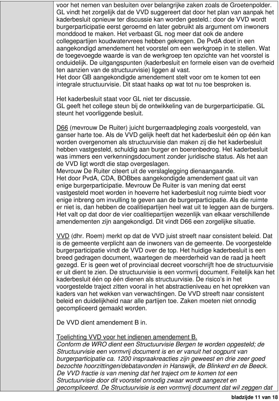 Het verbaast GL nog meer dat ook de andere collegepartijen koudwatervrees hebben gekregen. De PvdA doet in een aangekondigd amendement het voorstel om een werkgroep in te stellen.