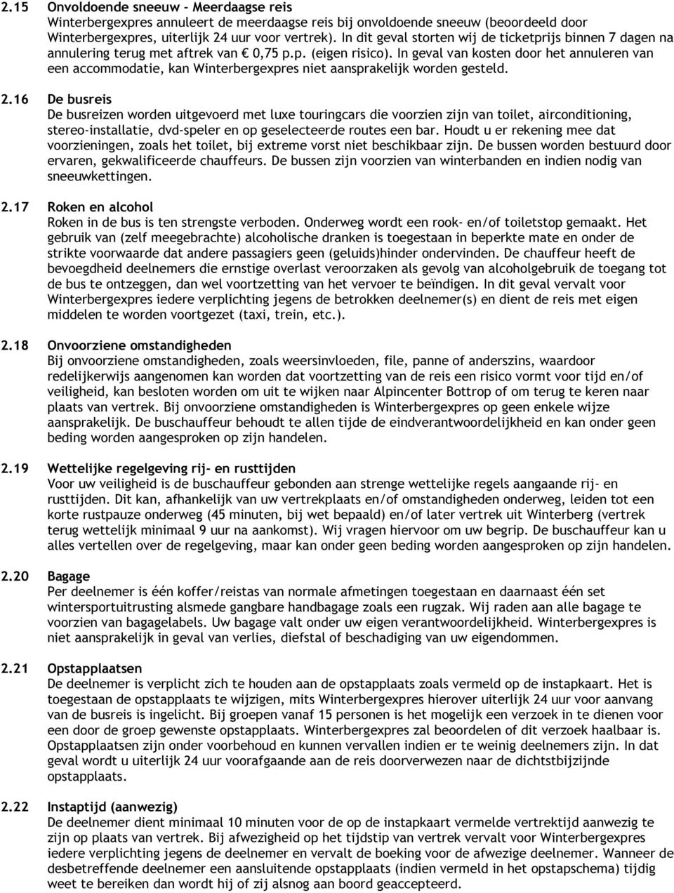 In geval van kosten door het annuleren van een accommodatie, kan Winterbergexpres niet aansprakelijk worden gesteld. 2.