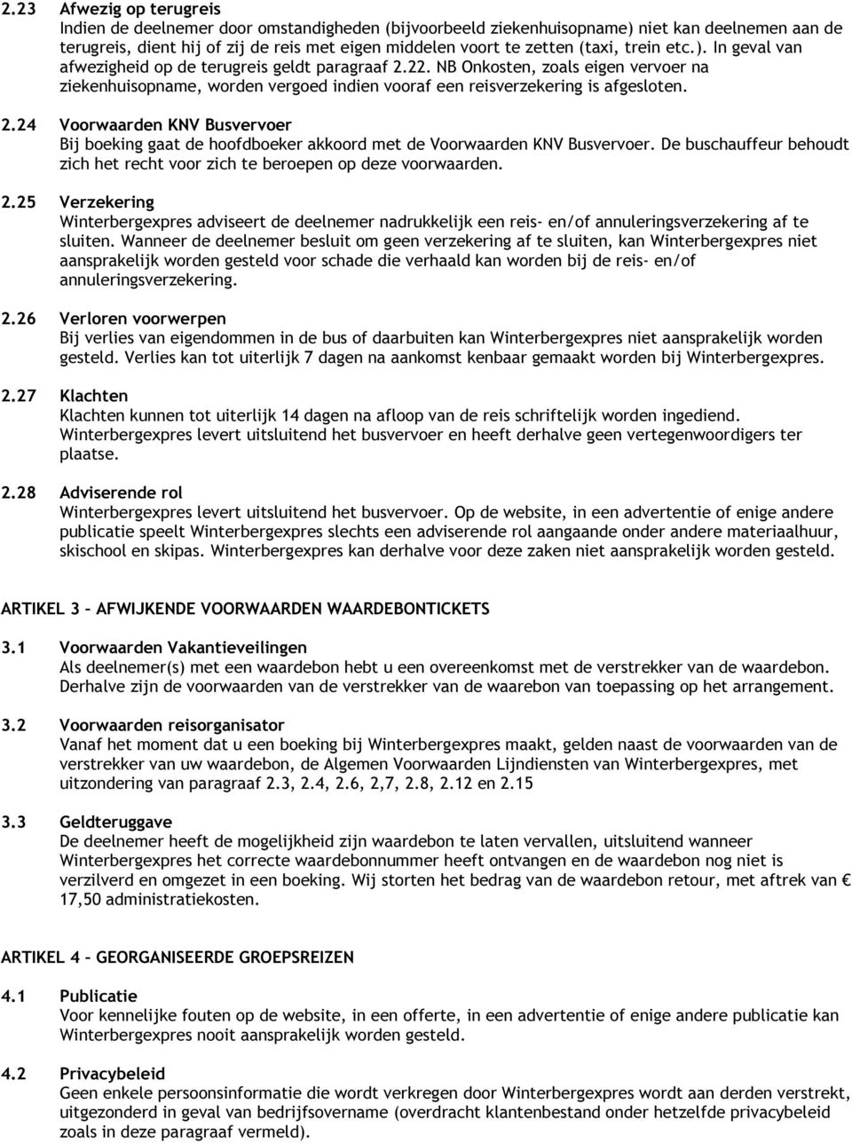 2.24 Voorwaarden KNV Busvervoer Bij boeking gaat de hoofdboeker akkoord met de Voorwaarden KNV Busvervoer. De buschauffeur behoudt zich het recht voor zich te beroepen op deze voorwaarden. 2.