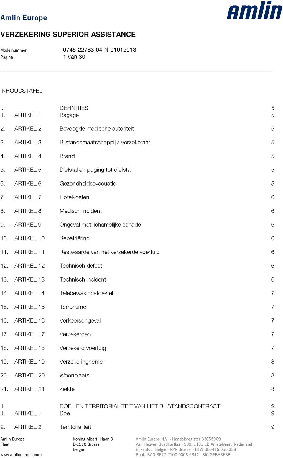 ARTIKEL 10 Repatriëring 6 11. ARTIKEL 11 Restwaarde van het verzekerde voertuig 6 12. ARTIKEL 12 Technisch defect 6 13. ARTIKEL 13 Technisch incident 6 14. ARTIKEL 14 Telebewakingstoestel 7 15.