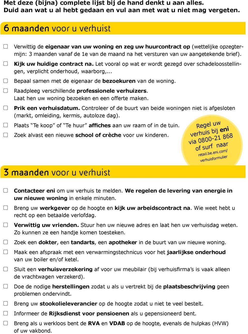 Kijk uw huidige contract na. Let vooral op wat er wordt gezegd over schadeloosstellingen, verplicht onderhoud, waarborg,... Bepaal samen met de eigenaar de bezoekuren van de woning.