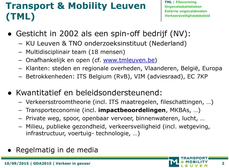 be) Klanten: steden en regionale overheden, Vlaanderen, België, Europa Betrokkenheden: ITS Belgium (RvB), VIM (adviesraad), EC 7KP Kwantitatief en beleidsondersteunend: