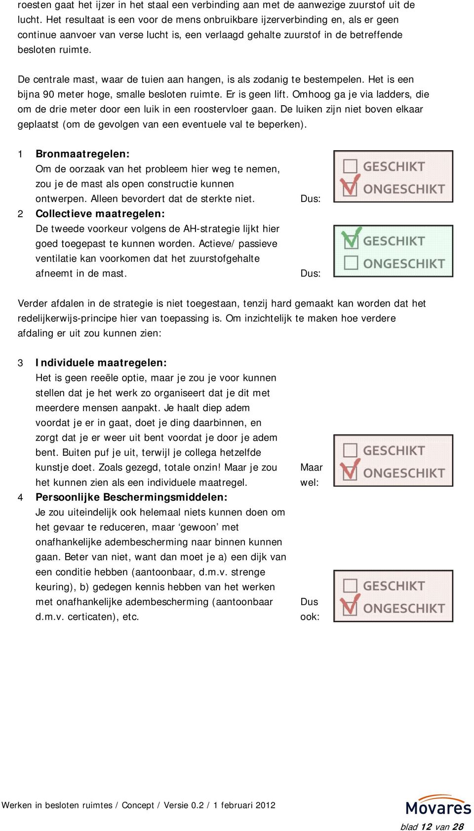 De centrale mast, waar de tuien aan hangen, is als zodanig te bestempelen. Het is een bijna 90 meter hoge, smalle besloten ruimte. Er is geen lift.