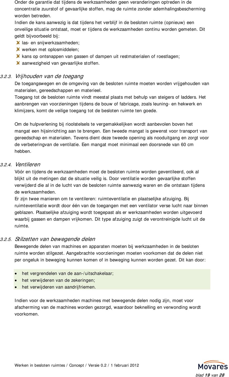 Dit geldt bijvoorbeeld bij: las- en snijwerkzaamheden; werken met oplosmiddelen; kans op ontsnappen van gassen of dampen uit restmaterialen of roestlagen; aanwezigheid van gevaarlijke stoffen. 3.