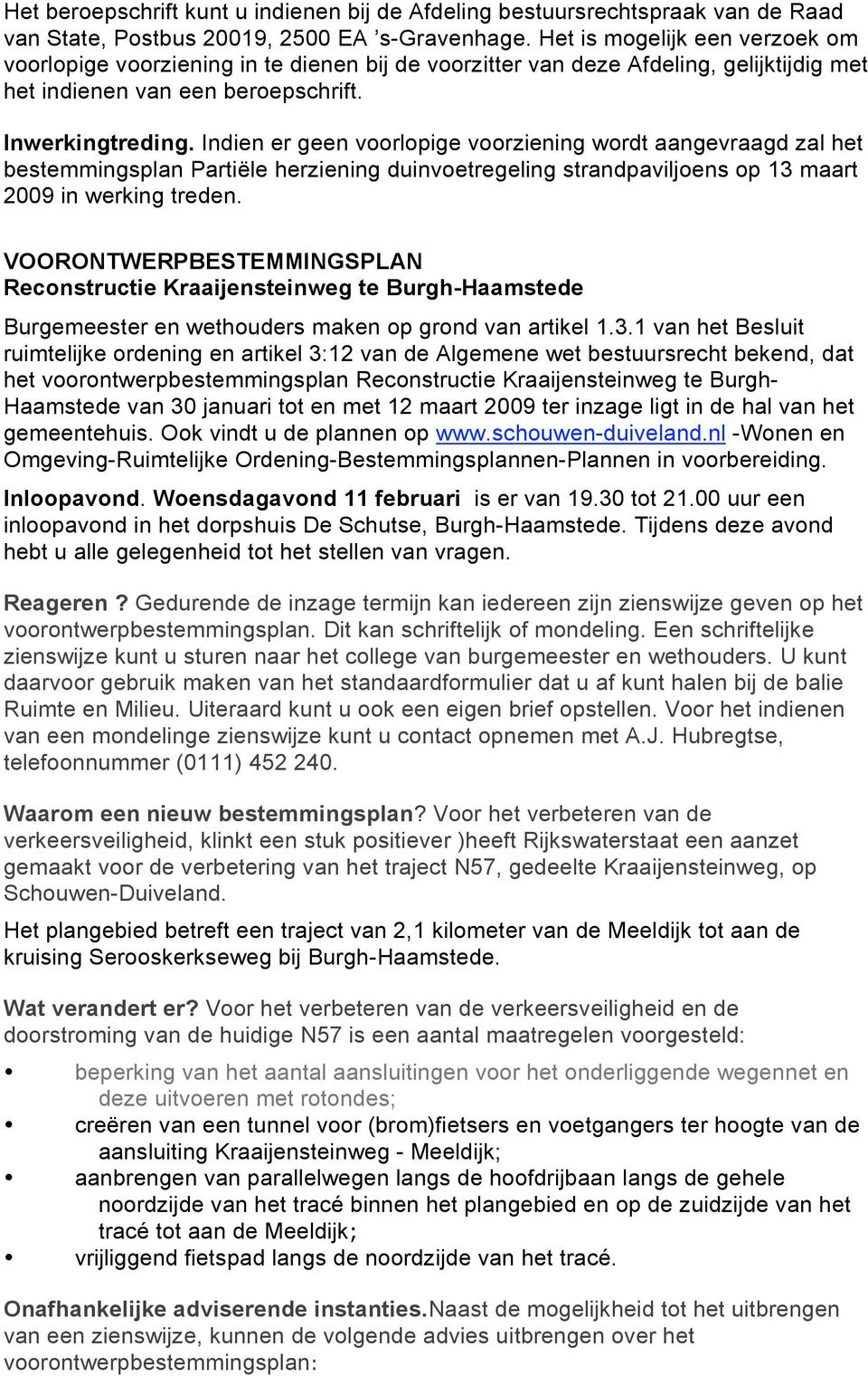 Indien er geen voorlopige voorziening wordt aangevraagd zal het bestemmingsplan Partiële herziening duinvoetregeling strandpaviljoens op 13 maart 2009 in werking treden.