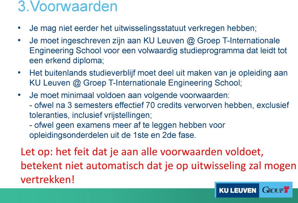 minimaal voldoen aan volgende voorwaarden: - ofwel na 3 semesters effectief 70 credits verworven hebben, exclusief toleranties, inclusief vrijstellingen; - ofwel geen examens meer af