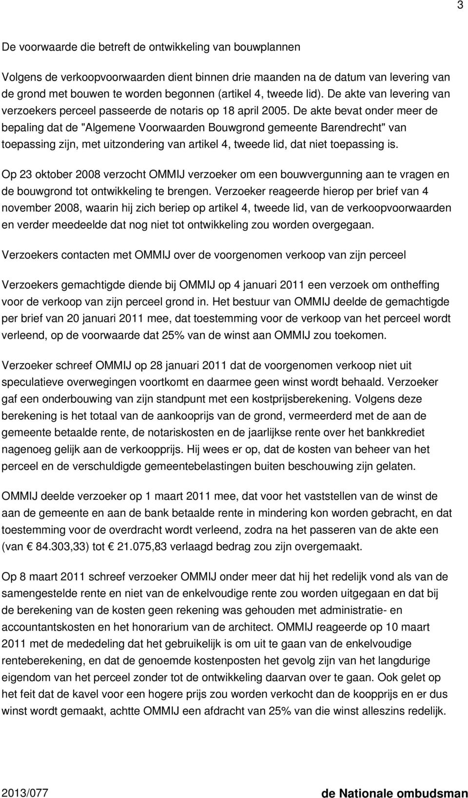 De akte bevat onder meer de bepaling dat de "Algemene Voorwaarden Bouwgrond gemeente Barendrecht" van toepassing zijn, met uitzondering van artikel 4, tweede lid, dat niet toepassing is.