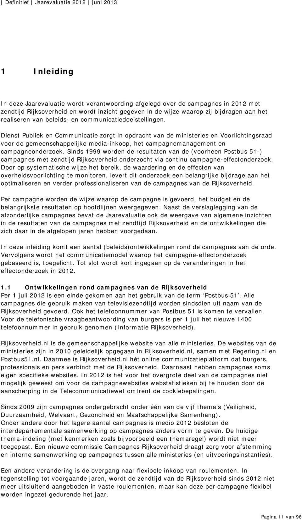 Dienst Publiek en Communicatie zorgt in opdracht van de ministeries en Voorlichtingsraad voor de gemeenschappelijke media-inkoop, het campagnemanagement en campagneonderzoek.