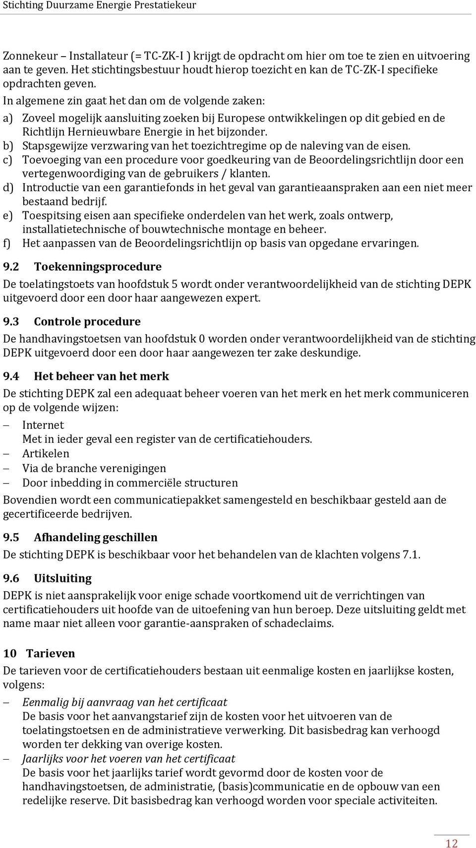 b) Stapsgewijze verzwaring van het toezichtregime op de naleving van de eisen.