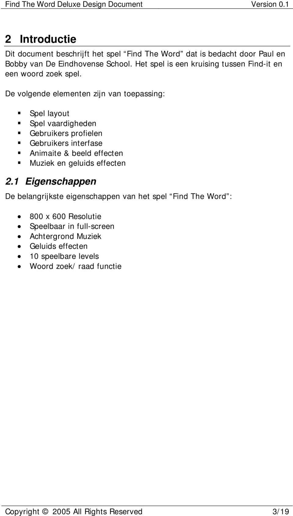 De volgende elementen zijn van toepassing: Spel layout Spel vaardigheden Gebruikers profielen Gebruikers interfase Animaite & beeld effecten Muziek