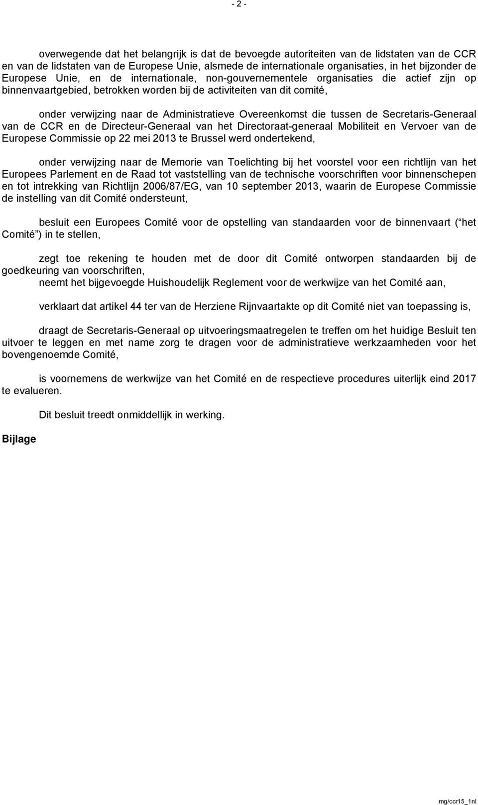 Administratieve Overeenkomst die tussen de Secretaris-Generaal van de CCR en de Directeur-Generaal van het Directoraat-generaal Mobiliteit en Vervoer van de Europese Commissie op 22 mei 2013 te