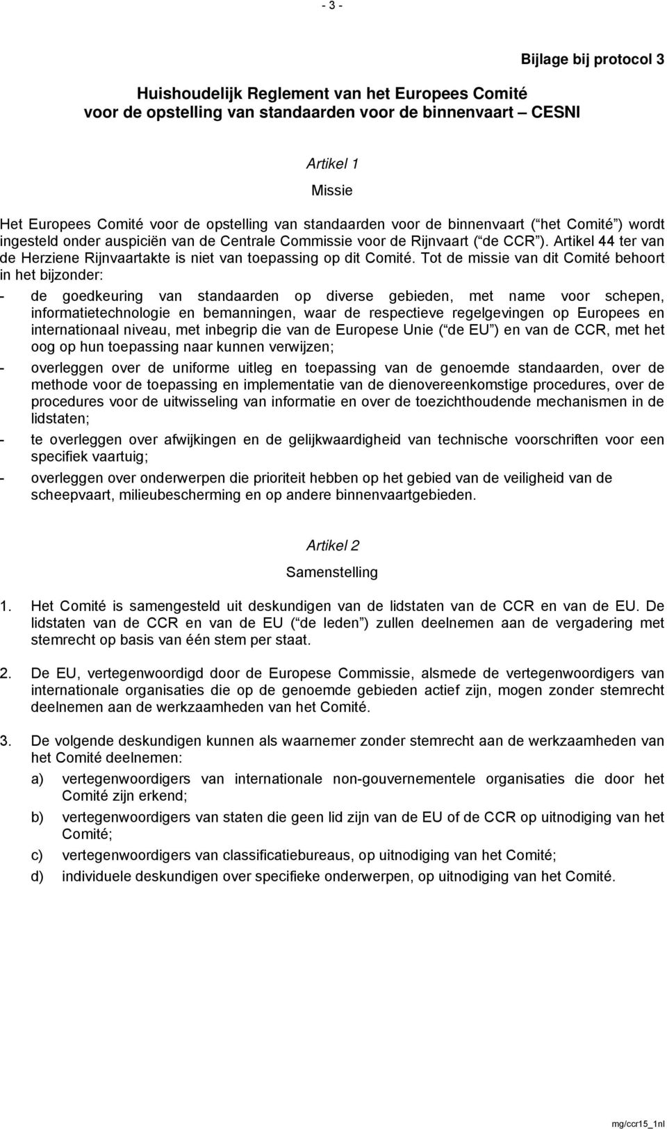 Artikel 44 ter van de Herziene Rijnvaartakte is niet van toepassing op dit Comité.