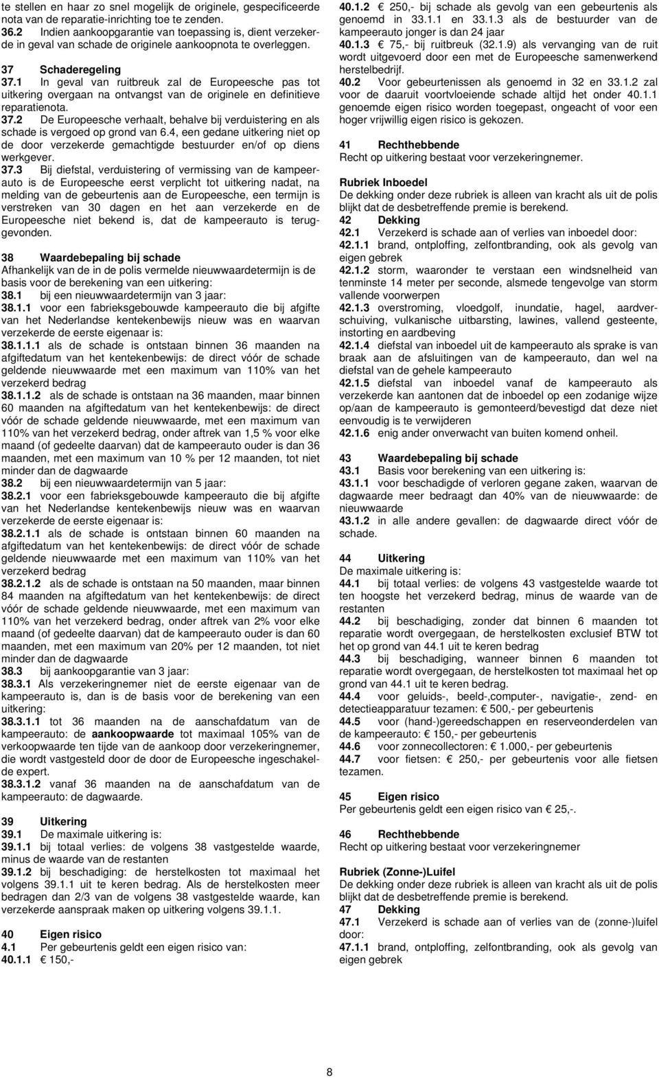 1 In geval van ruitbreuk zal de Europeesche pas tot uitkering overgaan na ontvangst van de originele en definitieve reparatienota. 37.