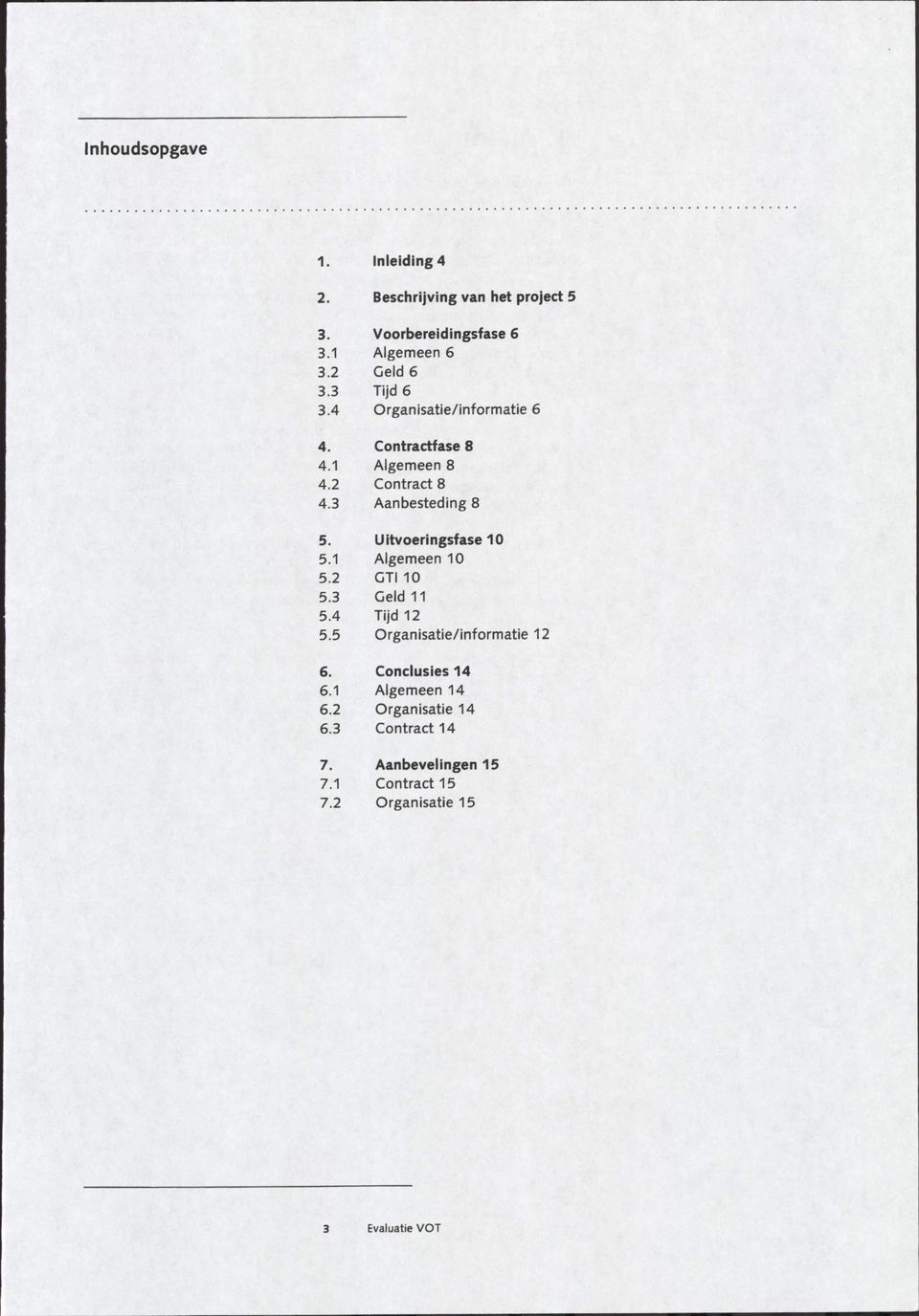 Uitvoeringsfase 10 5.1 Algemeen 10 5.2 GTI 10 5.3 Geld 11 5.4 Tijd 12 5.5 Organisatie/informatie 12 6.