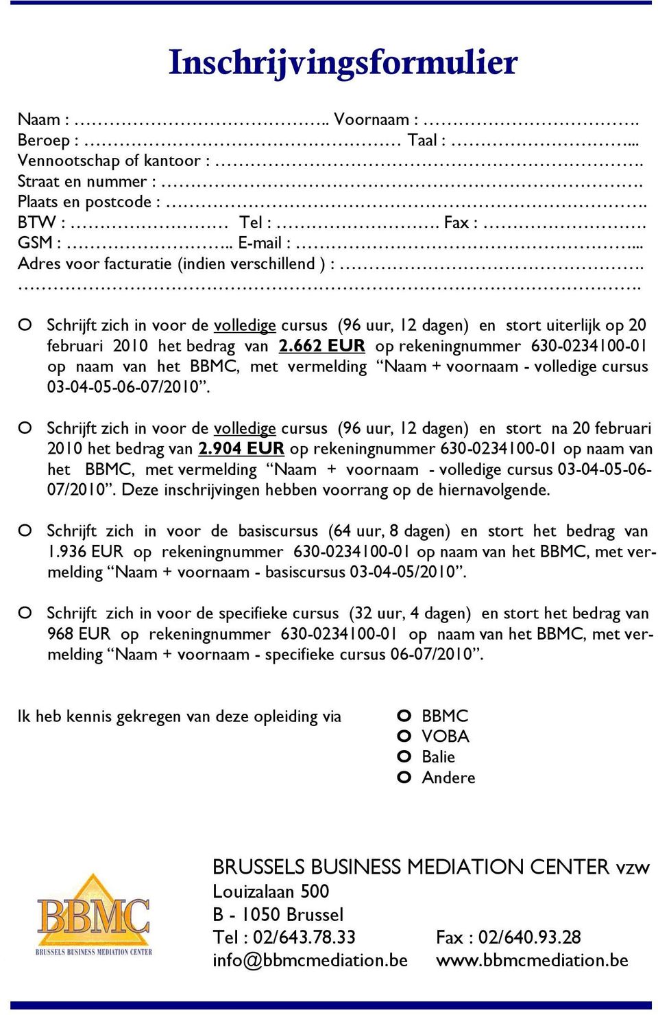 662 EUR op rekeningnummer 630-0234100-01 op naam van het BBMC, met vermelding Naam + voornaam - volledige cursus 03-04-05-06-07/2010.