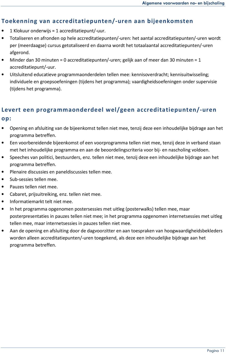 afgerond. Minder dan 30 minuten = 0 accreditatiepunten/-uren; gelijk aan of meer dan 30 minuten = 1 accreditatiepunt/-uur.