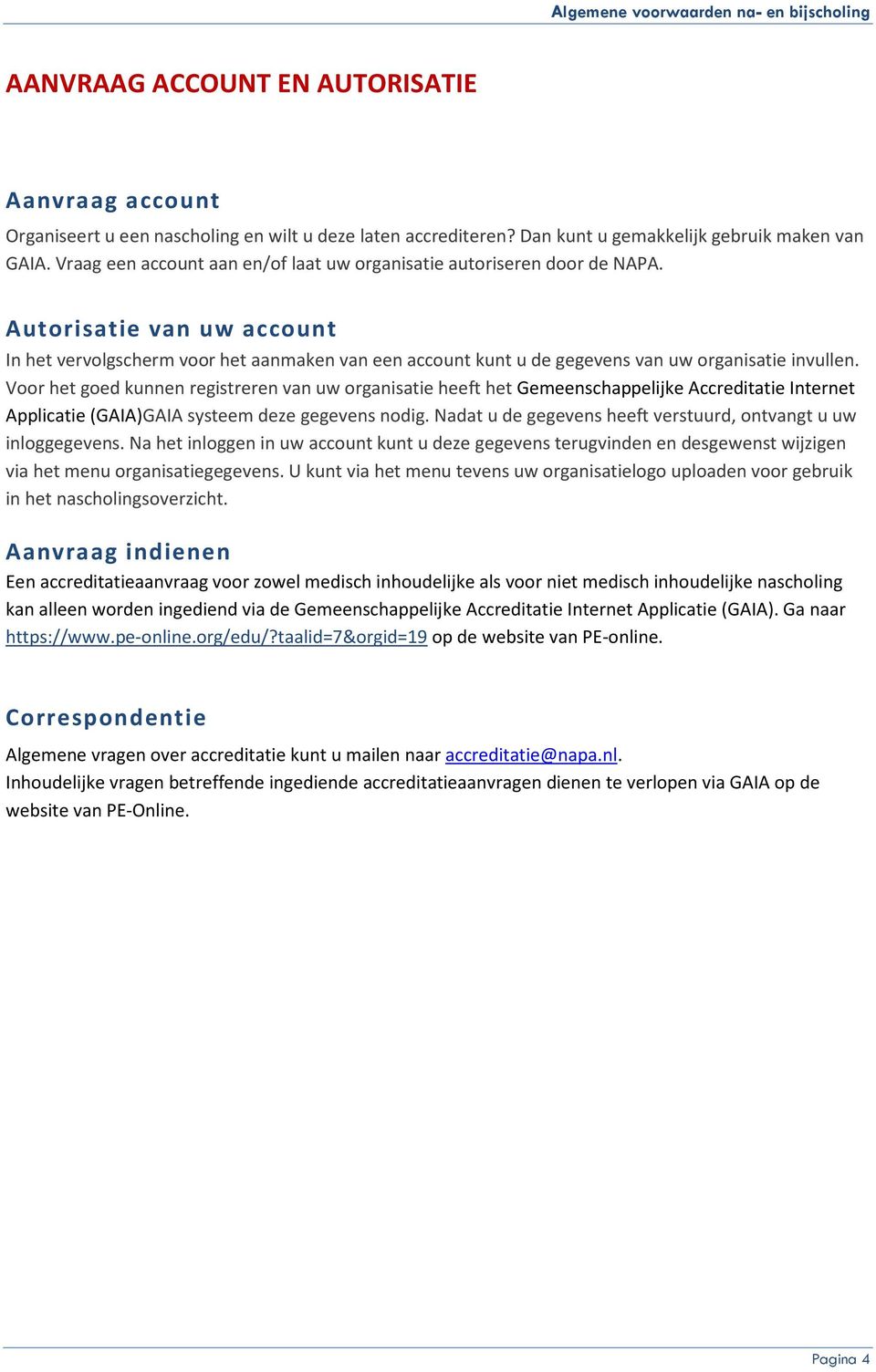 Autorisatie van uw account In het vervolgscherm voor het aanmaken van een account kunt u de gegevens van uw organisatie invullen.