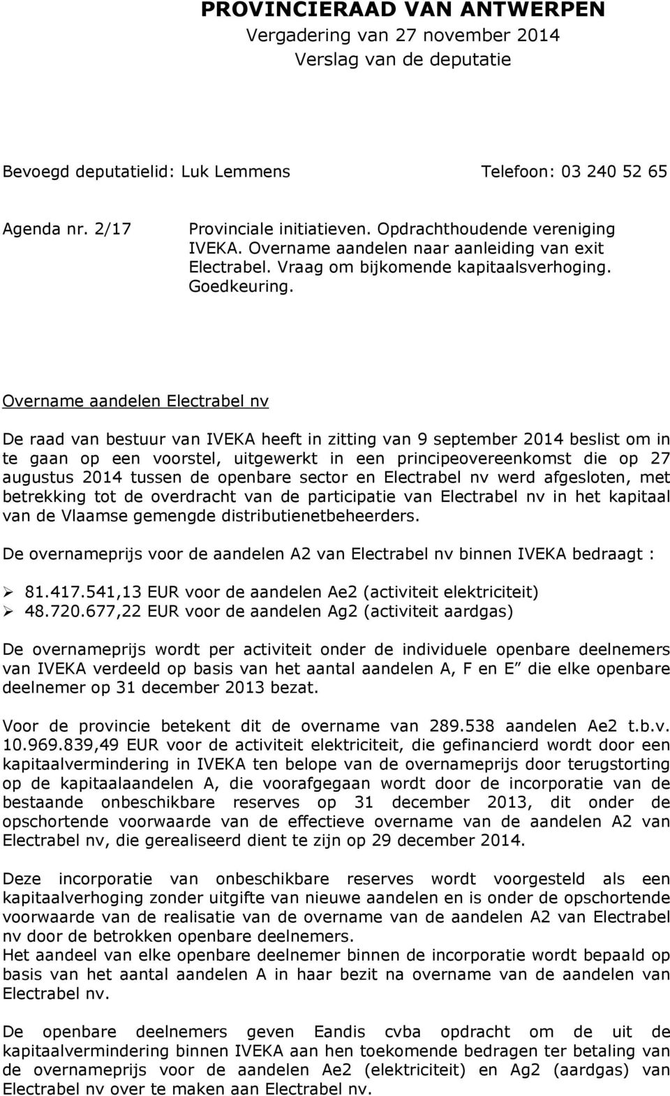 Overname aandelen Electrabel nv De raad van bestuur van IVEKA heeft in zitting van 9 september 2014 beslist om in te gaan op een voorstel, uitgewerkt in een principeovereenkomst die op 27 augustus