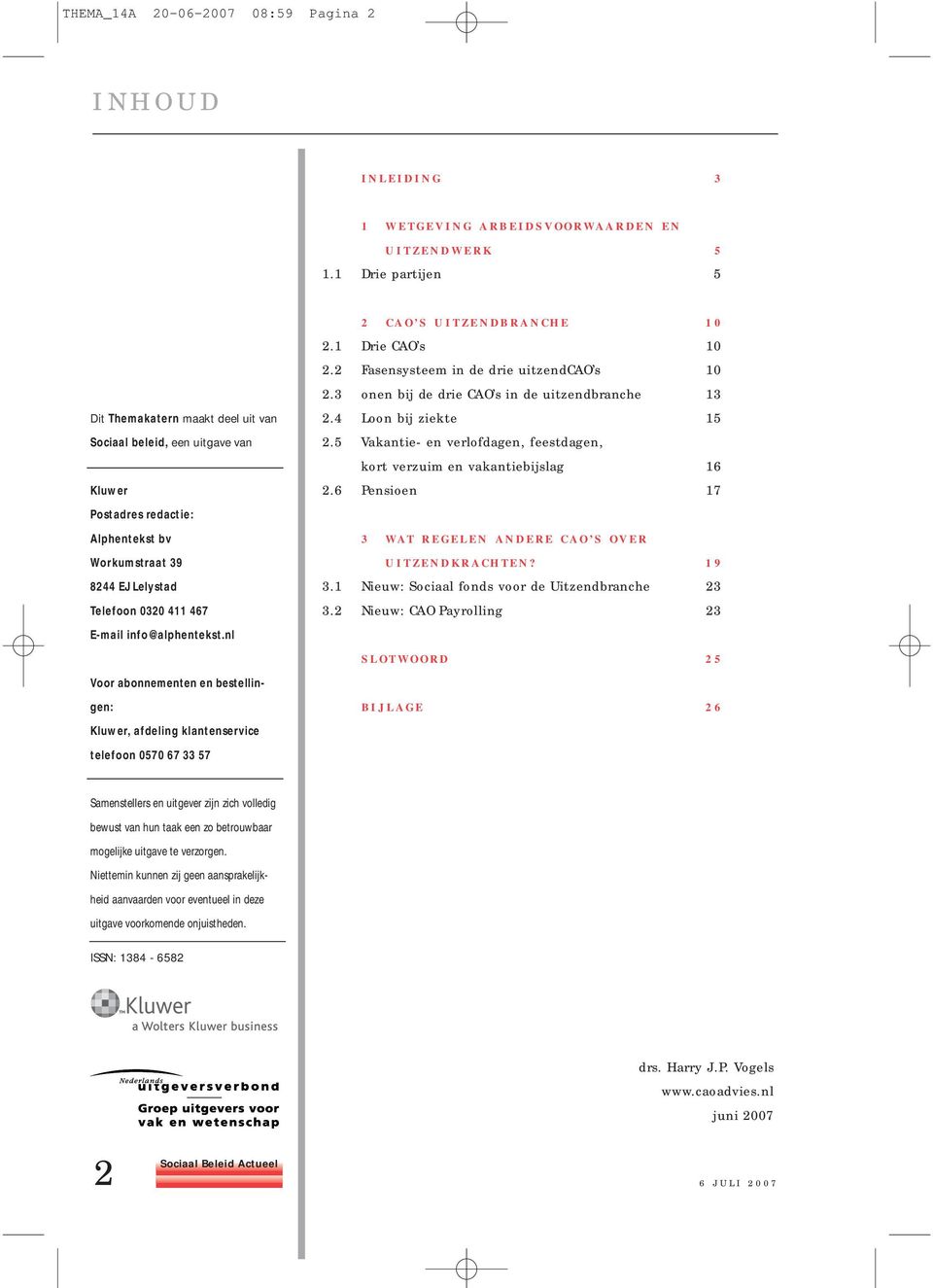 info@alphentekst.nl Voor abonnementen en bestellingen: Kluwer, afdeling klantenservice telefoon 0570 67 33 57 2 CAO S UITZENDBRANCHE 10 2.1 Drie CAO s 10 2.2 Fasensysteem in de drie uitzendcao s 10 2.