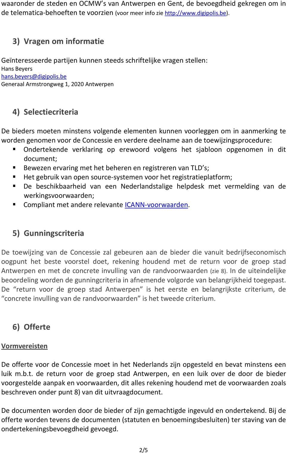 be Generaal Armstrongweg 1, 2020 Antwerpen 4) Selectiecriteria De bieders moeten minstens volgende elementen kunnen voorleggen om in aanmerking te worden genomen voor de Concessie en verdere deelname