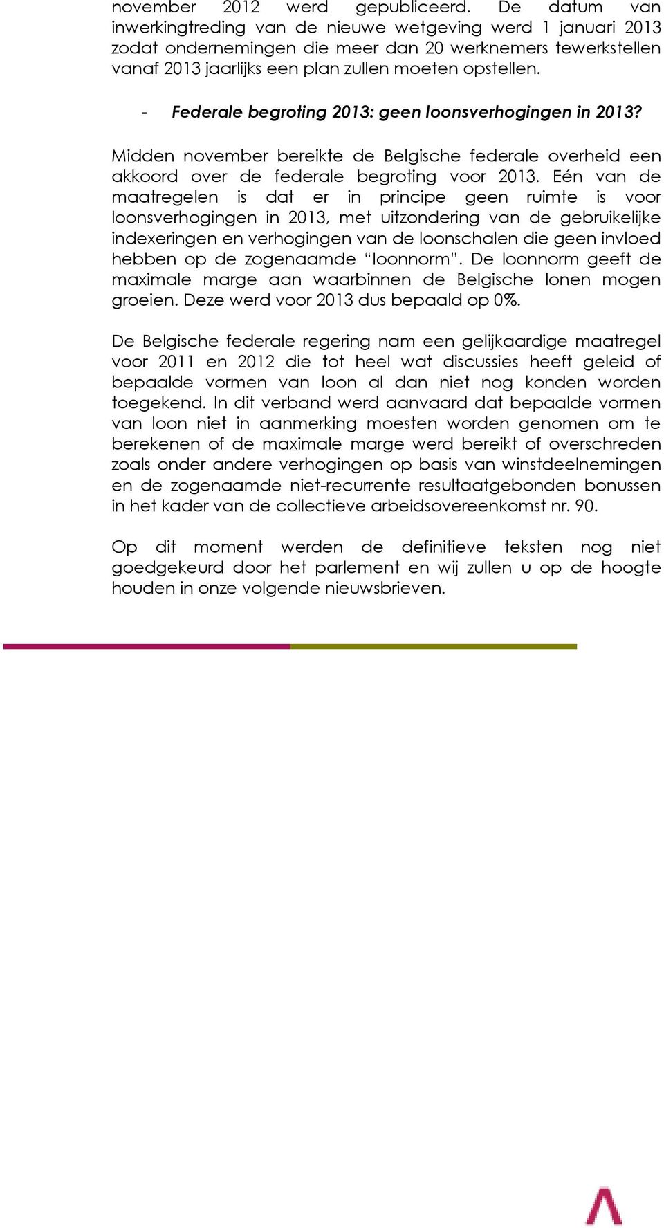 - Federale begroting 2013: geen loonsverhogingen in 2013? Midden november bereikte de Belgische federale overheid een akkoord over de federale begroting voor 2013.