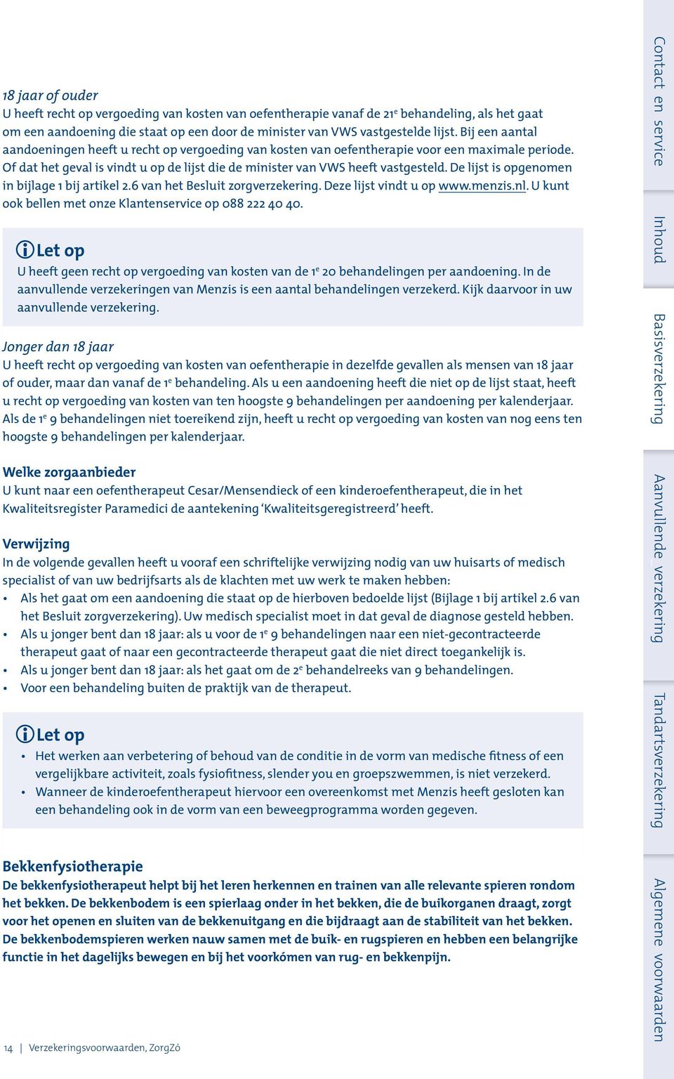 De lijst is opgenomen in bijlage 1 bij artikel 2.6 van het Besluit zorgverzekering. Deze lijst vindt u op www.menzis.nl. U kunt ook bellen met onze Klantenservice op 088 222 40 40.