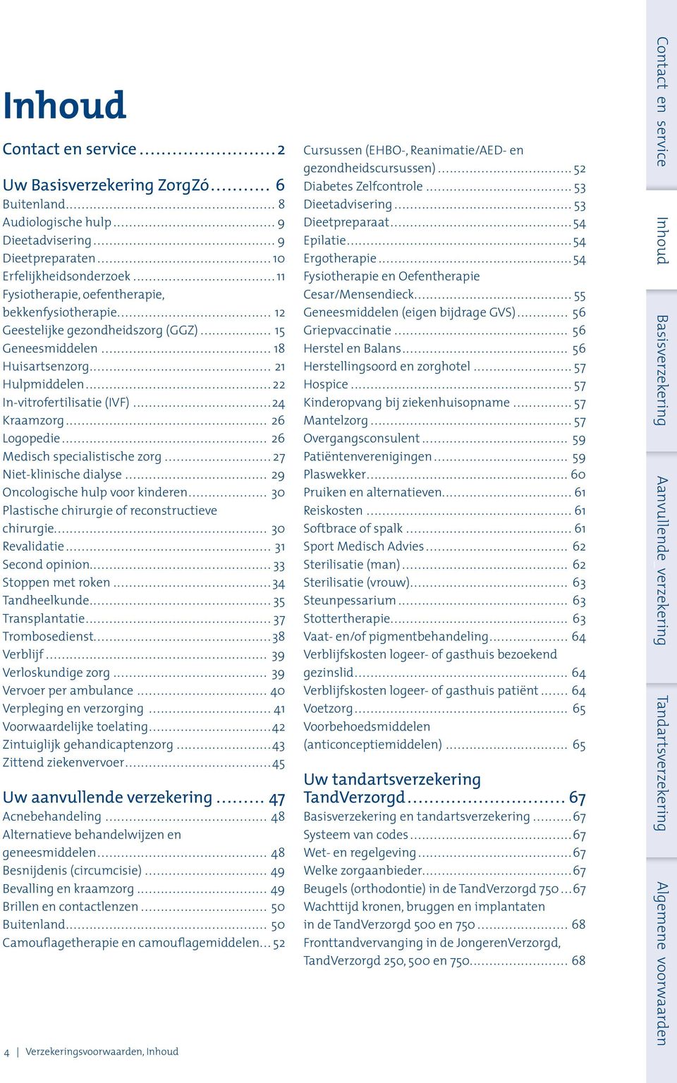 ..24 Kraamzorg... 26 Logopedie... 26 Medisch specialistische zorg...27 Niet-klinische dialyse... 29 Oncologische hulp voor kinderen... 30 Plastische chirurgie of reconstructieve chirurgie.