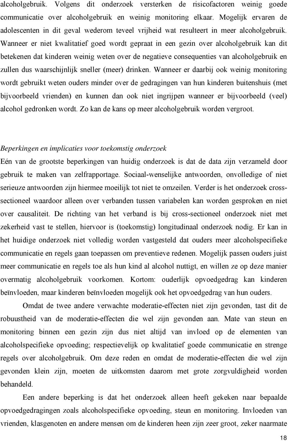 Wanneer er niet kwalitatief goed wordt gepraat in een gezin over alcoholgebruik kan dit betekenen dat kinderen weinig weten over de negatieve consequenties van alcoholgebruik en zullen dus