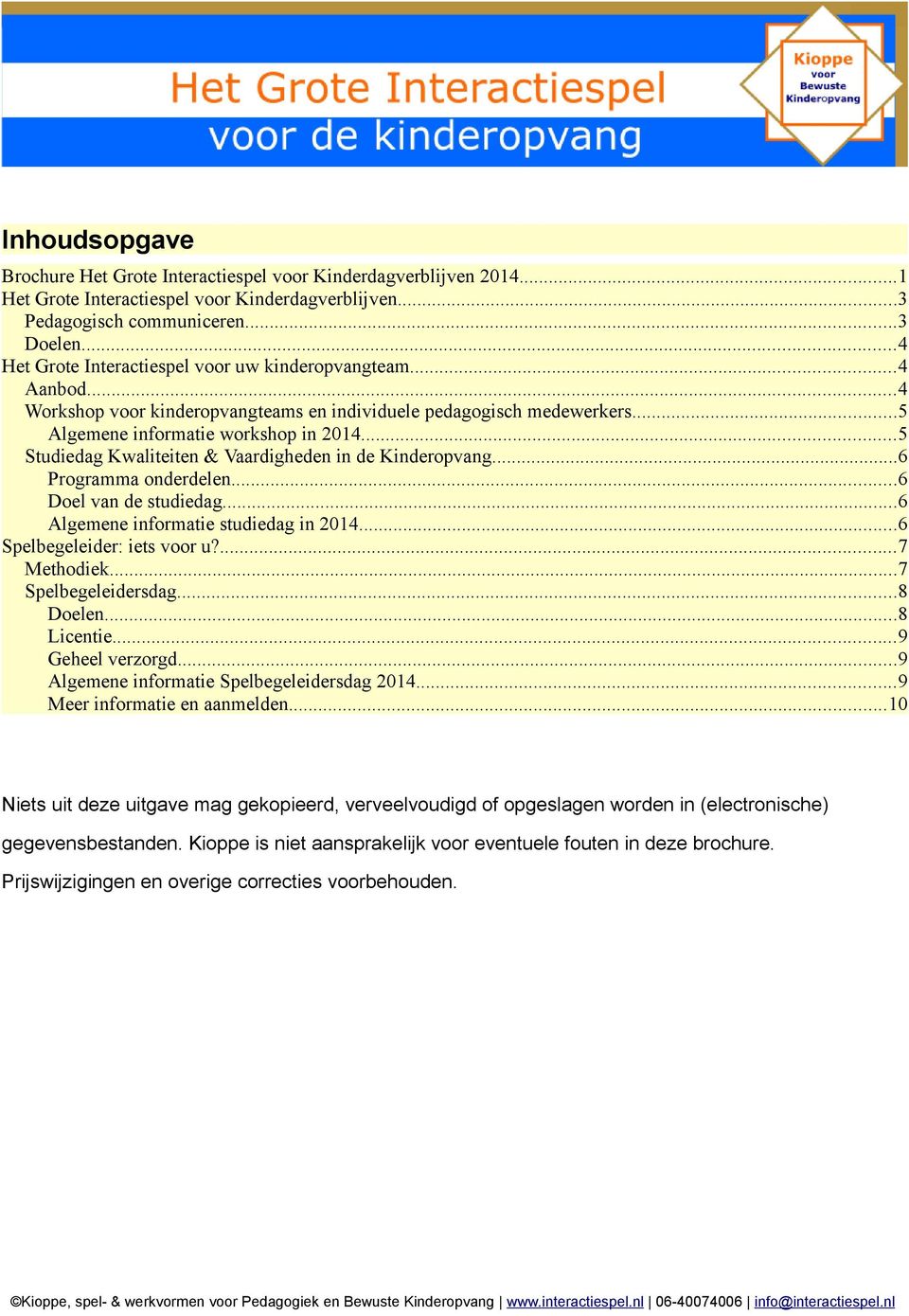 ..5 Studiedag Kwaliteiten & Vaardigheden in de Kinderopvang...6 Programma onderdelen...6 Doel van de studiedag...6 Algemene informatie studiedag in 2014...6 Spelbegeleider: iets voor u?...7 Methodiek.