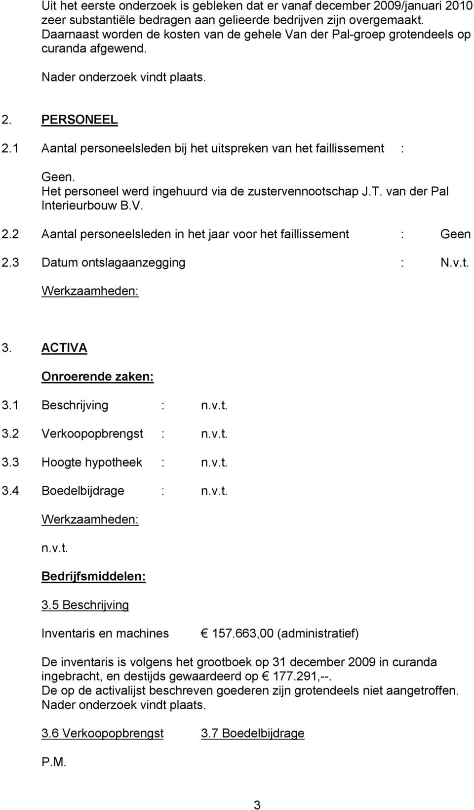 1 Aantal personeelsleden bij het uitspreken van het faillissement : Geen. Het personeel werd ingehuurd via de zustervennootschap J.T. van der Pal Interieurbouw B.V. 2.