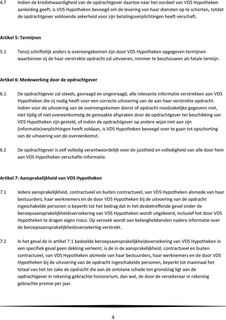 1 Tenzij schriftelijk anders is overeengekomen zijn door VDS Hypotheken opgegeven termijnen waarbinnen zij de haar verstrekte opdracht zal uitvoeren, nimmer te beschouwen als fatale termijn.