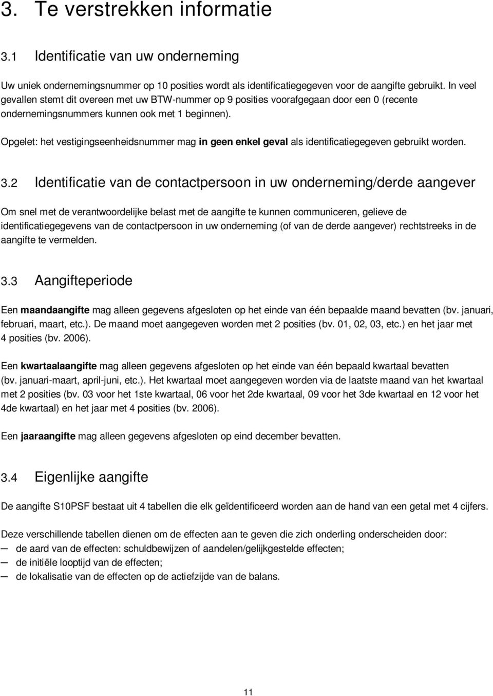 Opgelet: het vestigingseenheidsnummer mag in geen enkel geval als identificatiegegeven gebruikt worden. 3.