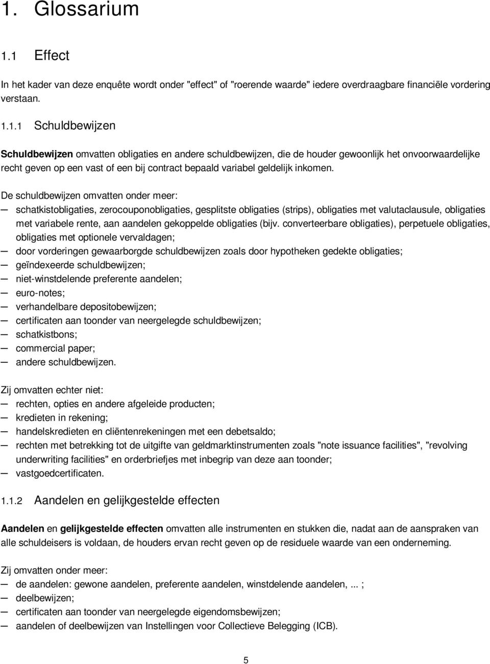 De schuldbewijzen omvatten onder meer: schatkistobligaties, zerocouponobligaties, gesplitste obligaties (strips), obligaties met valutaclausule, obligaties met variabele rente, aan aandelen